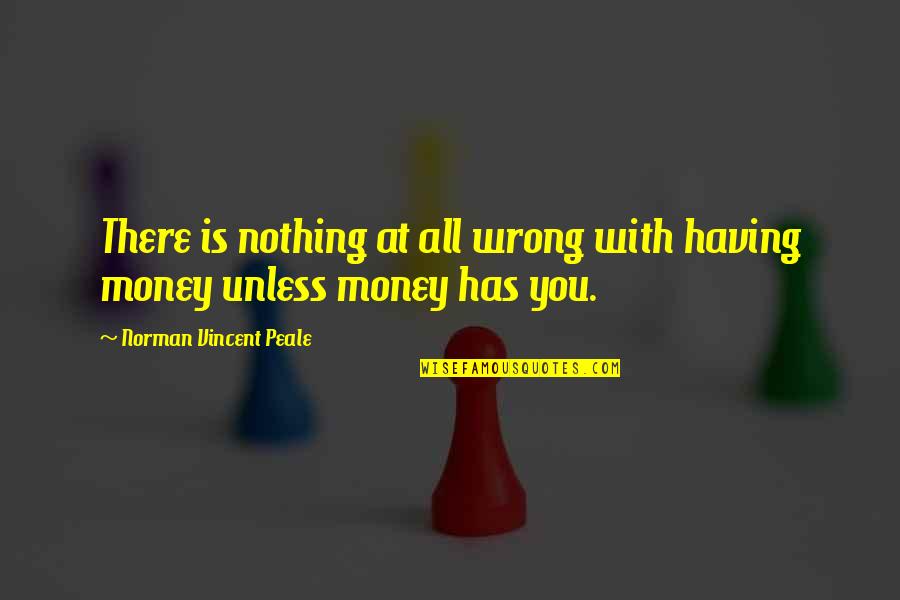 Having Money Quotes By Norman Vincent Peale: There is nothing at all wrong with having