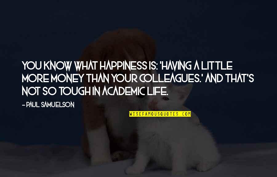 Having Money Quotes By Paul Samuelson: You know what happiness is: 'Having a little