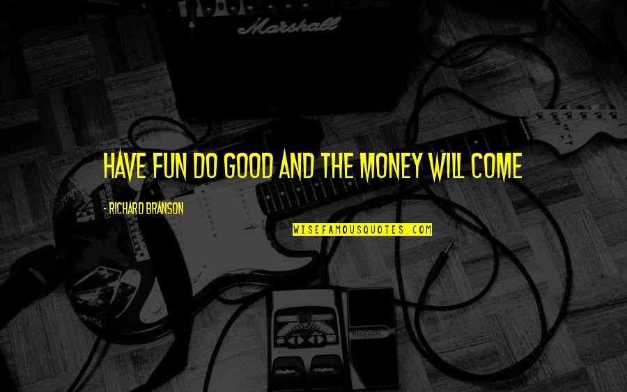 Having Money Quotes By Richard Branson: Have fun do good and the money will