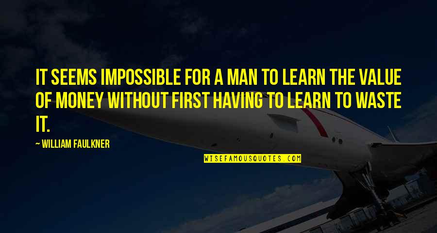 Having Money Quotes By William Faulkner: It seems impossible for a man to learn