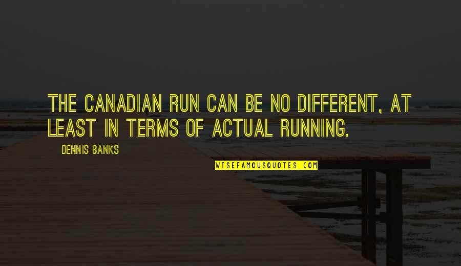 Having Mood Swings Quotes By Dennis Banks: The Canadian run can be no different, at