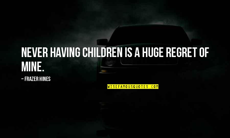 Having Moral Principles Quotes By Frazer Hines: Never having children is a huge regret of