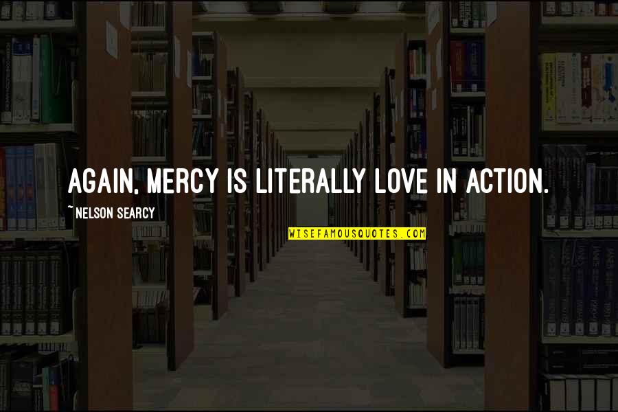 Having Morals And Standards Quotes By Nelson Searcy: Again, mercy is literally love in action.