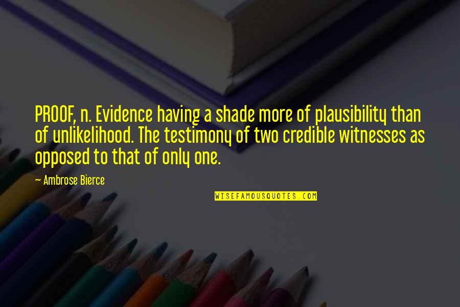 Having More Quotes By Ambrose Bierce: PROOF, n. Evidence having a shade more of