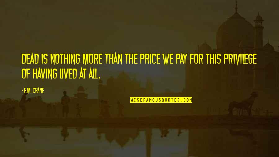 Having More Quotes By E.M. Crane: Dead is nothing more than the price we