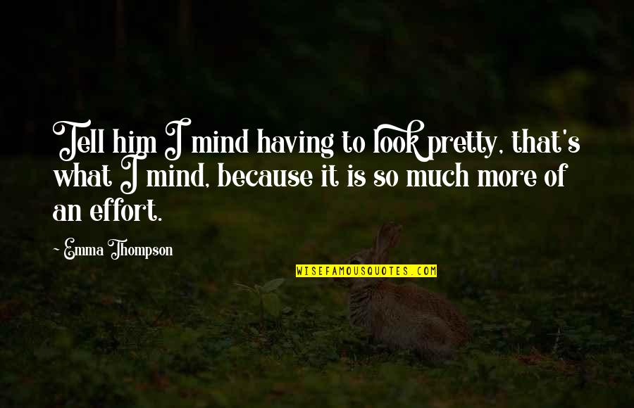 Having More Quotes By Emma Thompson: Tell him I mind having to look pretty,