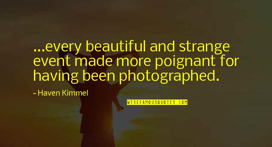 Having More Quotes By Haven Kimmel: ...every beautiful and strange event made more poignant