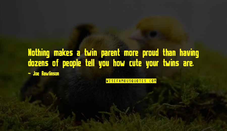 Having More Quotes By Joe Rawlinson: Nothing makes a twin parent more proud than