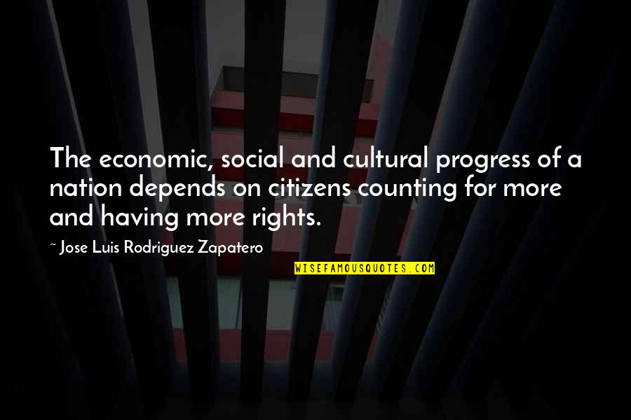Having More Quotes By Jose Luis Rodriguez Zapatero: The economic, social and cultural progress of a