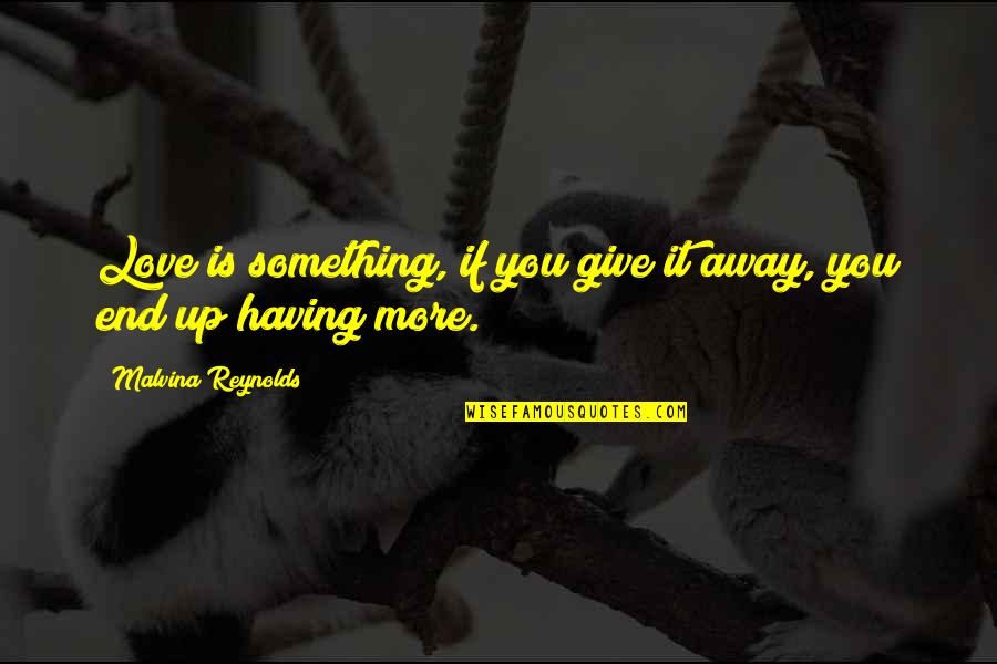 Having More Quotes By Malvina Reynolds: Love is something, if you give it away,