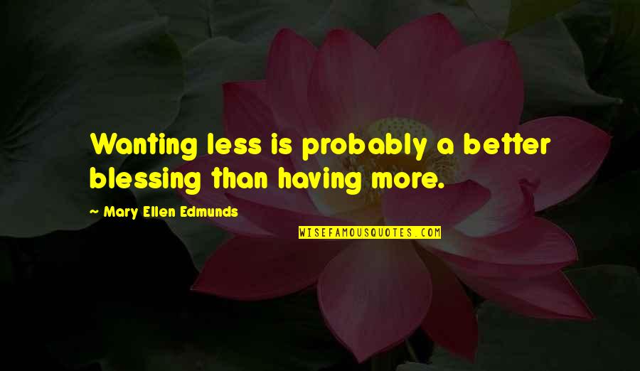 Having More Quotes By Mary Ellen Edmunds: Wanting less is probably a better blessing than