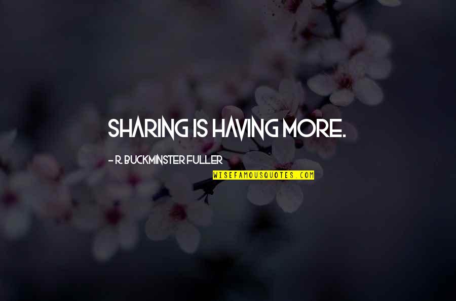 Having More Quotes By R. Buckminster Fuller: Sharing is having more.