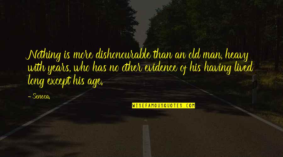 Having More Quotes By Seneca.: Nothing is more dishonourable than an old man,