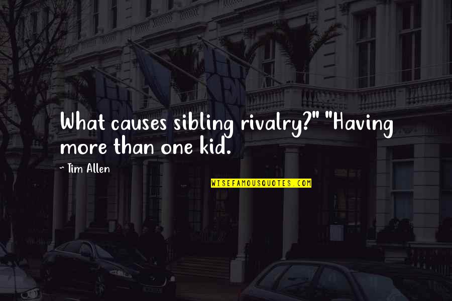 Having More Quotes By Tim Allen: What causes sibling rivalry?" "Having more than one