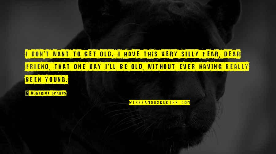 Having More Than One Friend Quotes By Beatrice Sparks: I don't want to get old. I have Having More Than One Friend Quotes By Beatrice Sparks: I don't want to get old. I have