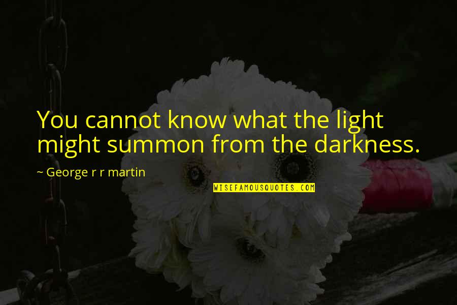 Having Multiple Personalities Quotes By George R R Martin: You cannot know what the light might summon