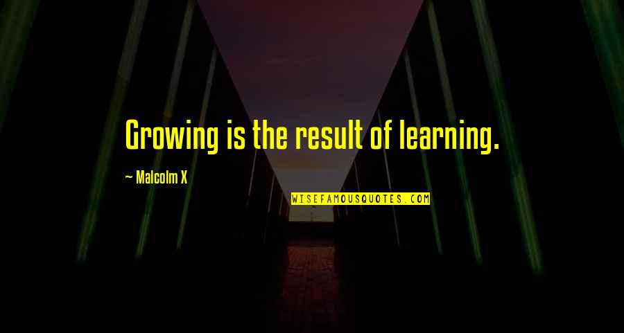 Having Multiple Personalities Quotes By Malcolm X: Growing is the result of learning.