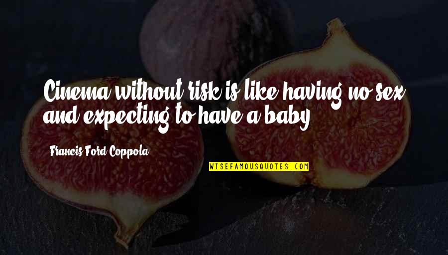Having My Baby Quotes By Francis Ford Coppola: Cinema without risk is like having no sex