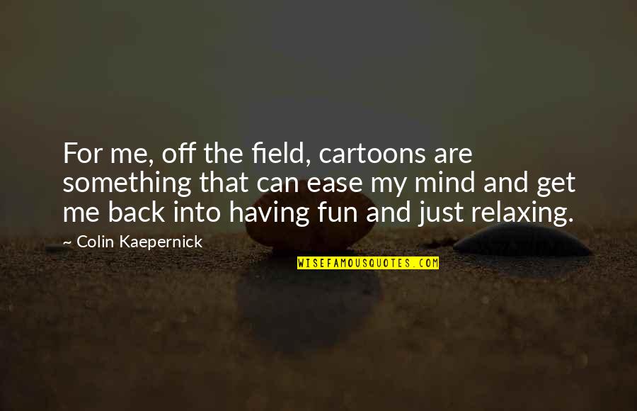 Having My Back Quotes By Colin Kaepernick: For me, off the field, cartoons are something