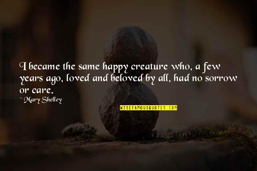 Having My Leftovers Quotes By Mary Shelley: I became the same happy creature who, a