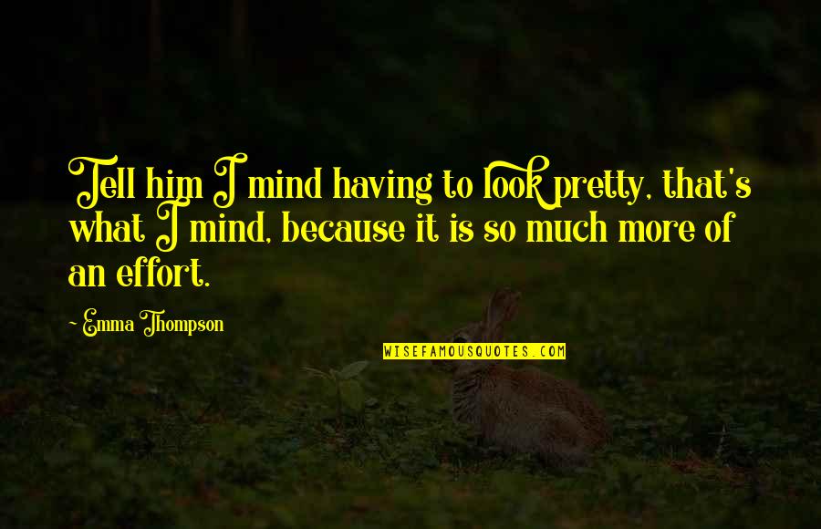 Having My Own Mind Quotes By Emma Thompson: Tell him I mind having to look pretty,
