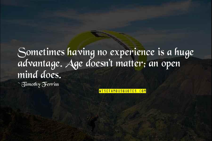 Having My Own Mind Quotes By Timothy Ferriss: Sometimes having no experience is a huge advantage.