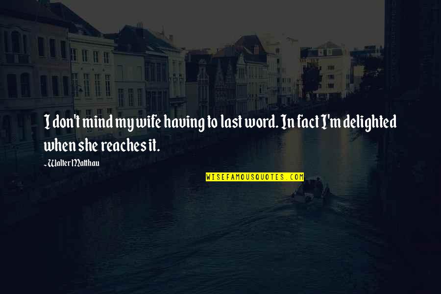 Having My Own Mind Quotes By Walter Matthau: I don't mind my wife having to last