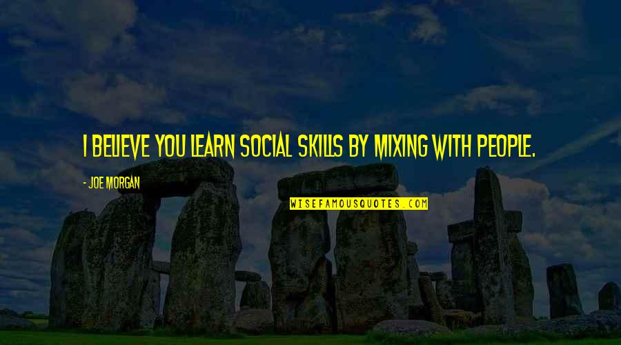 Having No Booty Quotes By Joe Morgan: I believe you learn social skills by mixing