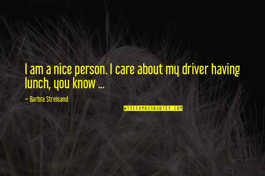 Having No Care Quotes By Barbra Streisand: I am a nice person. I care about Having No Care Quotes By Barbra Streisand: I am a nice person. I care about