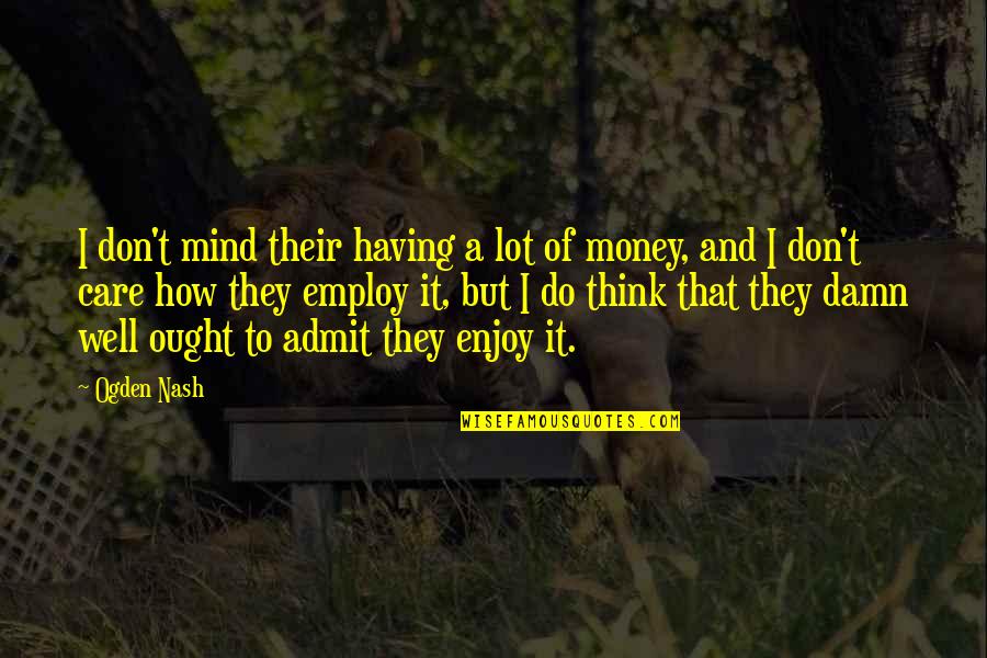 Having No Care Quotes By Ogden Nash: I don't mind their having a lot of Having No Care Quotes By Ogden Nash: I don't mind their having a lot of