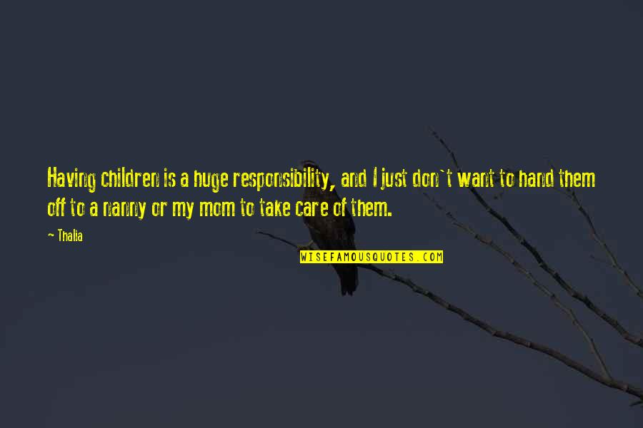 Having No Care Quotes By Thalia: Having children is a huge responsibility, and I Having No Care Quotes By Thalia: Having children is a huge responsibility, and I