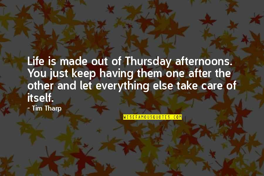 Having No Care Quotes By Tim Tharp: Life is made out of Thursday afternoons. You Having No Care Quotes By Tim Tharp: Life is made out of Thursday afternoons. You