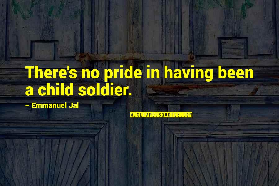 Having No Child Quotes By Emmanuel Jal: There's no pride in having been a child Having No Child Quotes By Emmanuel Jal: There's no pride in having been a child
