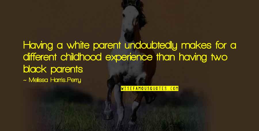 Having No Childhood Quotes By Melissa Harris-Perry: Having a white parent undoubtedly makes for a