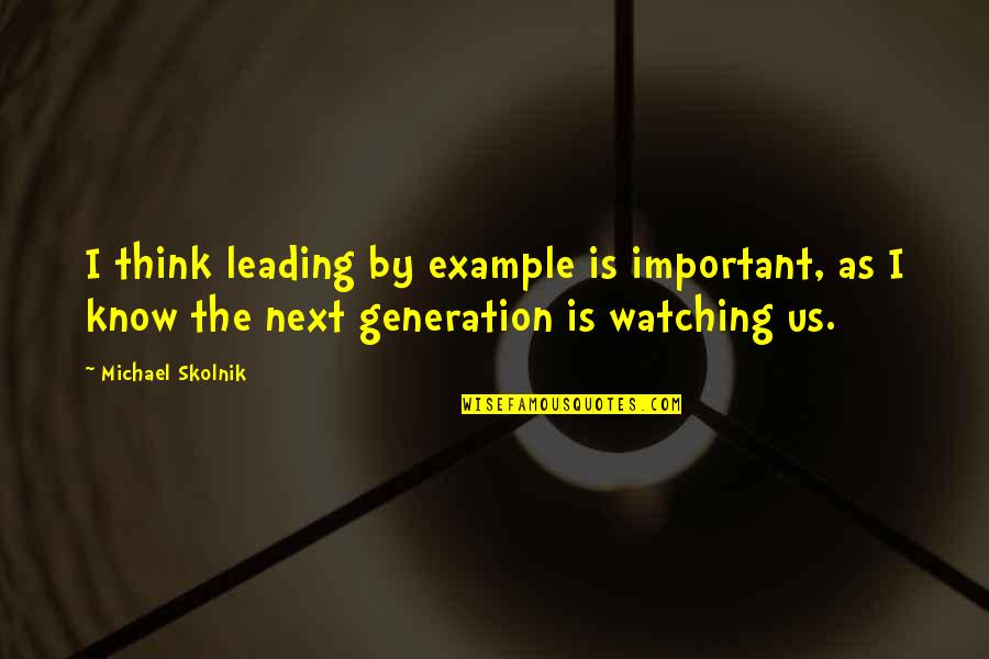 Having No Childhood Quotes By Michael Skolnik: I think leading by example is important, as