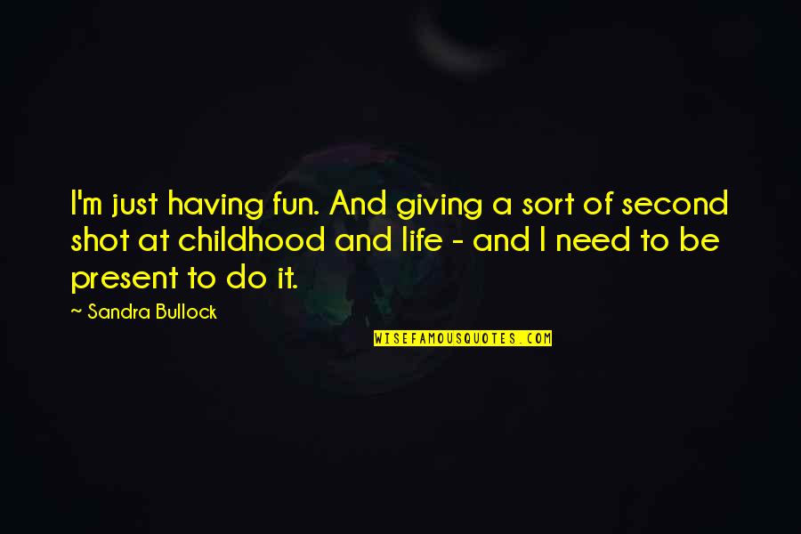 Having No Childhood Quotes By Sandra Bullock: I'm just having fun. And giving a sort Having No Childhood Quotes By Sandra Bullock: I'm just having fun. And giving a sort