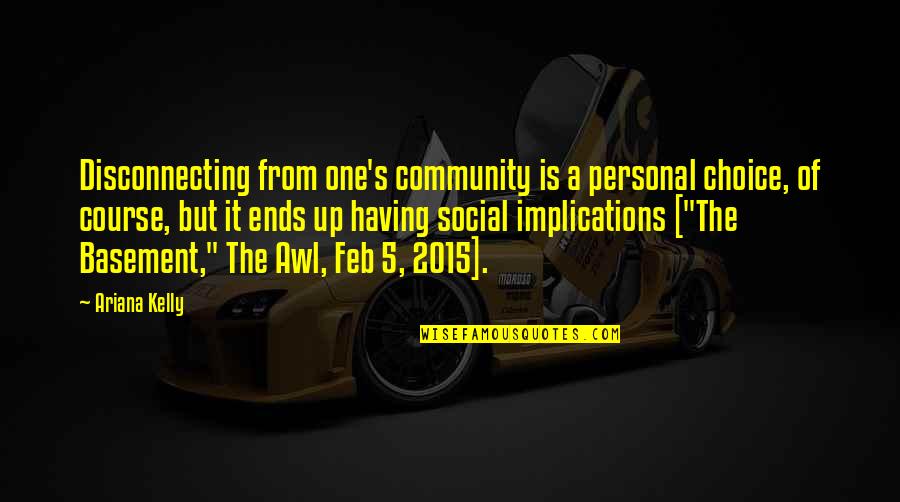 Having No Choice Quotes By Ariana Kelly: Disconnecting from one's community is a personal choice,