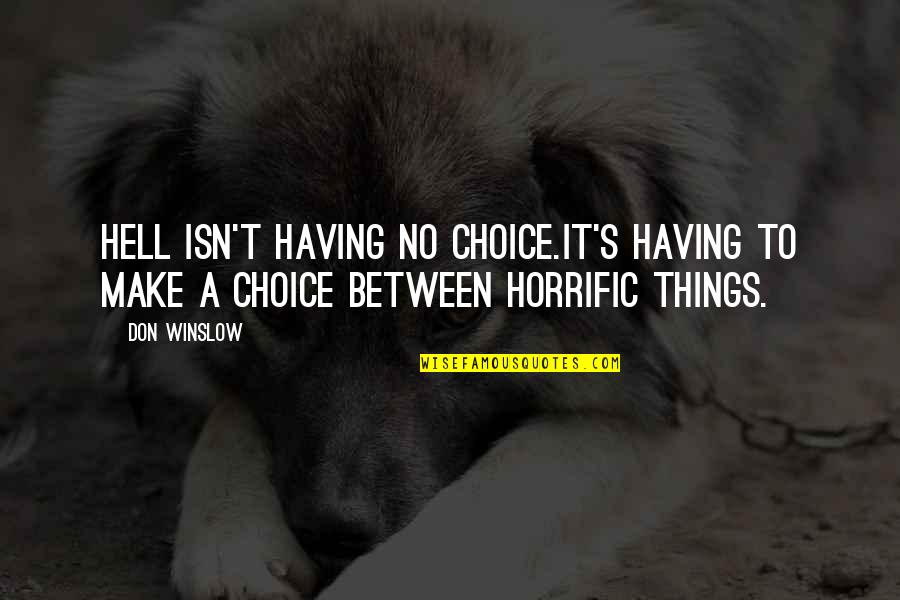 Having No Choice Quotes By Don Winslow: Hell isn't having no choice.It's having to make