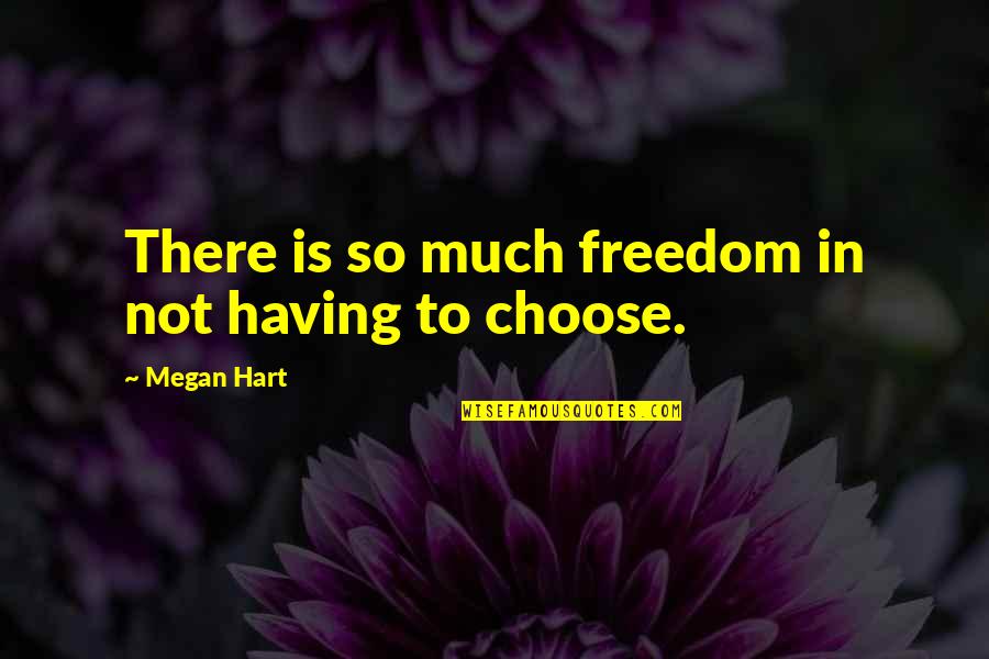 Having No Choice Quotes By Megan Hart: There is so much freedom in not having