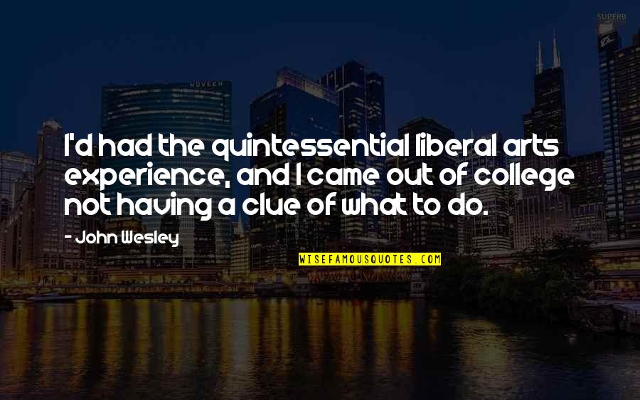 Having No Clue Quotes By John Wesley: I'd had the quintessential liberal arts experience, and