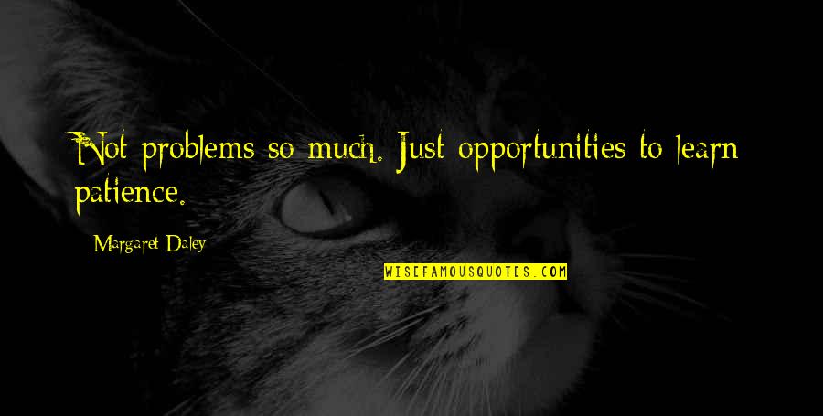 Having No Clue Quotes By Margaret Daley: Not problems so much. Just opportunities to learn