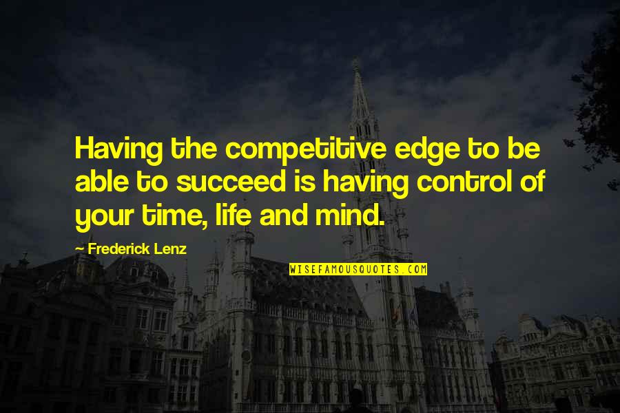 Having No Control Over Life Quotes By Frederick Lenz: Having the competitive edge to be able to