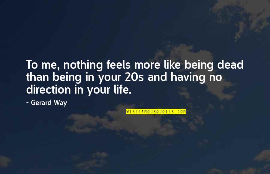 Having No Direction Quotes By Gerard Way: To me, nothing feels more like being dead
