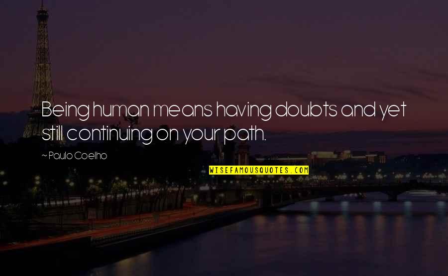 Having No Doubts Quotes By Paulo Coelho: Being human means having doubts and yet still