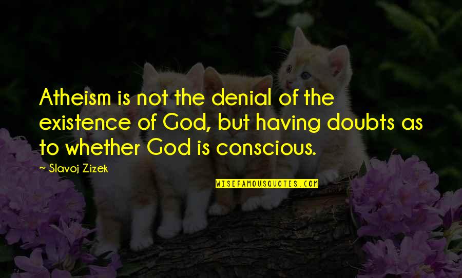 Having No Doubts Quotes By Slavoj Zizek: Atheism is not the denial of the existence
