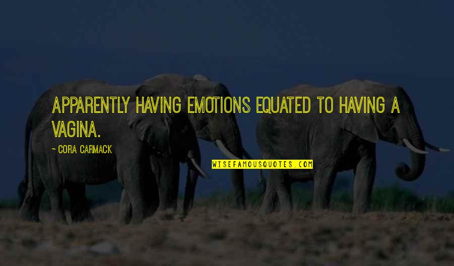 Having No Emotions Quotes By Cora Carmack: Apparently having emotions equated to having a vagina.