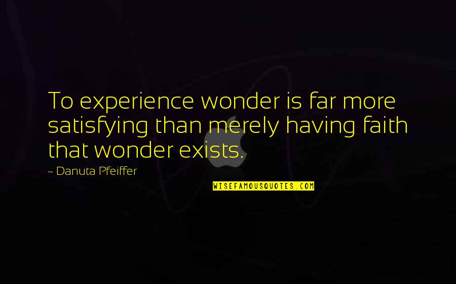 Having No Faith Quotes By Danuta Pfeiffer: To experience wonder is far more satisfying than