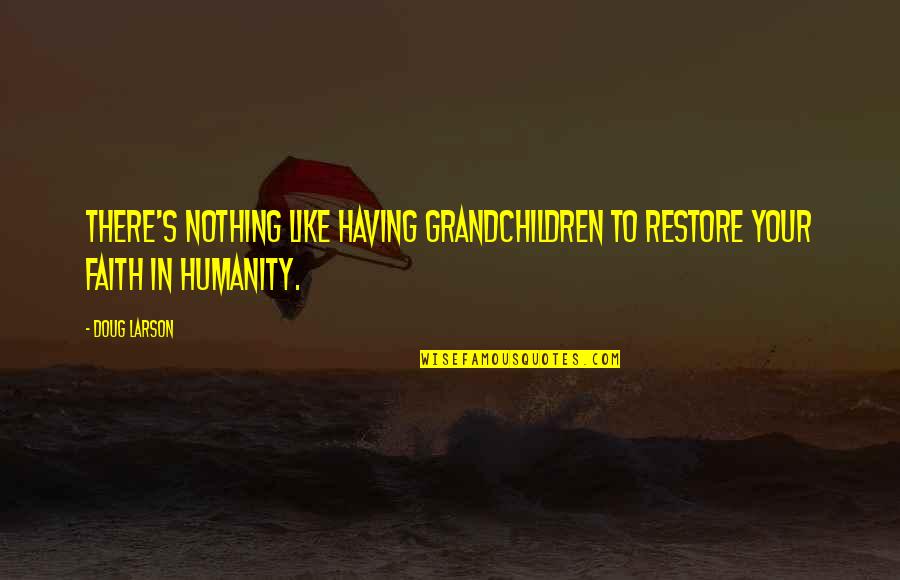 Having No Faith Quotes By Doug Larson: There's nothing like having grandchildren to restore your