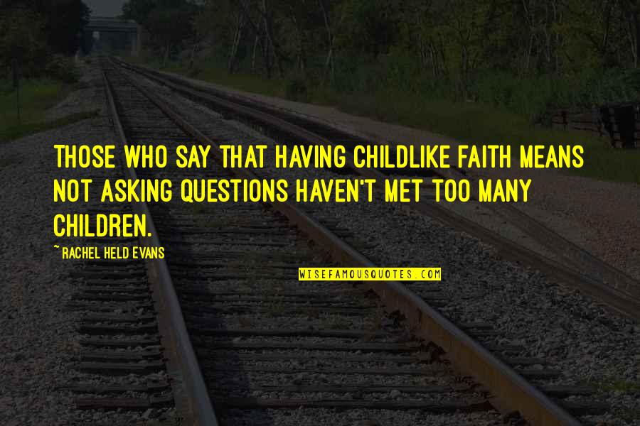Having No Faith Quotes By Rachel Held Evans: Those who say that having childlike faith means