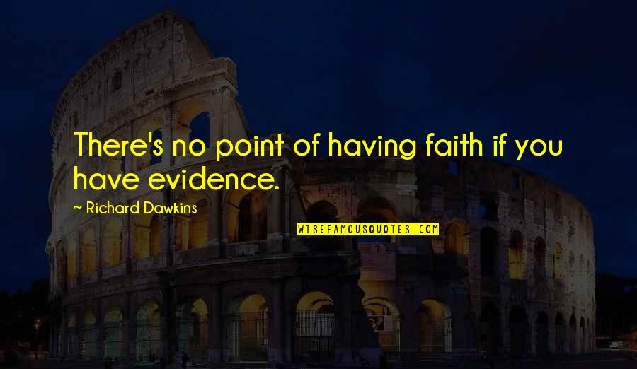 Having No Faith Quotes By Richard Dawkins: There's no point of having faith if you